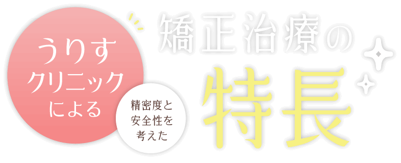 うりすクリニックによる精密度と安全性を考えた矯正治療の特徴